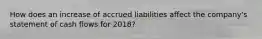 How does an increase of accrued liabilities affect the company's statement of cash flows for 2018?