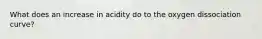 What does an increase in acidity do to the oxygen dissociation curve?