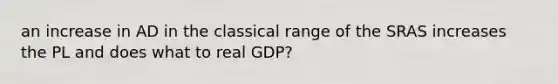 an increase in AD in the classical range of the SRAS increases the PL and does what to real GDP?