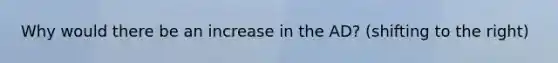 Why would there be an increase in the AD? (shifting to the right)