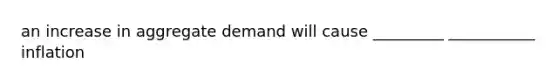 an increase in aggregate demand will cause _________ ___________ inflation