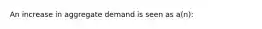 An increase in aggregate demand is seen as a(n):