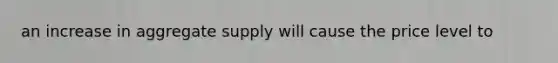 an increase in aggregate supply will cause the price level to