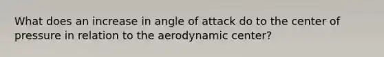 What does an increase in angle of attack do to the center of pressure in relation to the aerodynamic center?