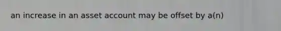 an increase in an asset account may be offset by a(n)