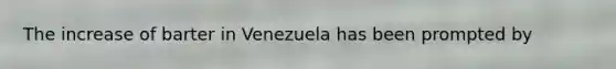 The increase of barter in Venezuela has been prompted by