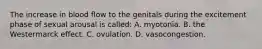 The increase in blood flow to the genitals during the excitement phase of sexual arousal is called: A. myotonia. B. the Westermarck effect. C. ovulation. D. vasocongestion.