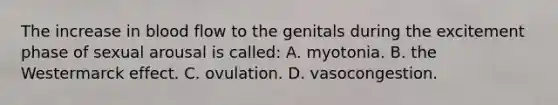 The increase in blood flow to the genitals during the excitement phase of sexual arousal is called: A. myotonia. B. the Westermarck effect. C. ovulation. D. vasocongestion.