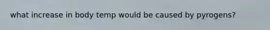 what increase in body temp would be caused by pyrogens?