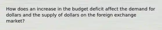 How does an increase in the budget deficit affect the demand for dollars and the supply of dollars on the foreign exchange market?