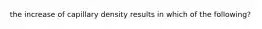 the increase of capillary density results in which of the following?