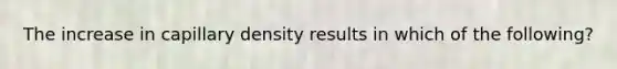 The increase in capillary density results in which of the following?