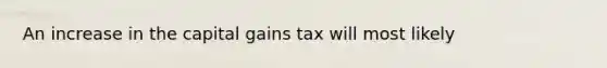 An increase in the capital gains tax will most likely