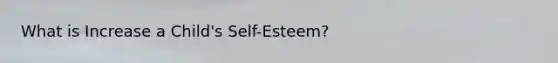 What is Increase a Child's Self-Esteem?