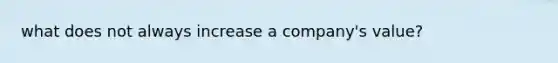 what does not always increase a company's value?