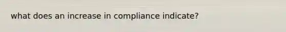 what does an increase in compliance indicate?