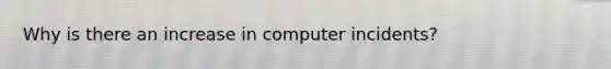Why is there an increase in computer incidents?
