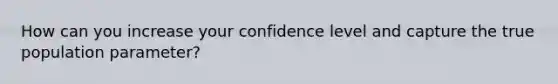 How can you increase your confidence level and capture the true population parameter?