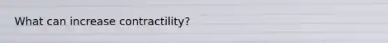 What can increase contractility?