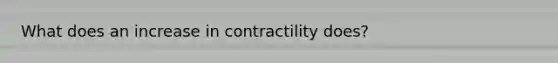 What does an increase in contractility does?