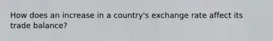 How does an increase in a country's exchange rate affect its trade balance?