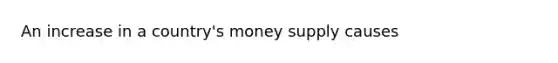 An increase in a​ country's money supply causes