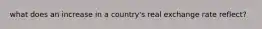 what does an increase in a country's real exchange rate reflect?