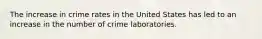 The increase in crime rates in the United States has led to an increase in the number of crime laboratories.