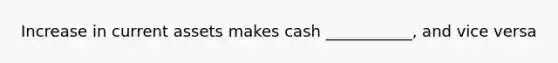 Increase in current assets makes cash ___________, and vice versa