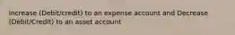 Increase (Debit/credit) to an expense account and Decrease (Debit/Credit) to an asset account