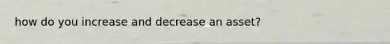 how do you increase and decrease an asset?