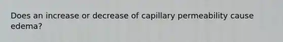 Does an increase or decrease of capillary permeability cause edema?