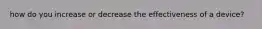 how do you increase or decrease the effectiveness of a device?