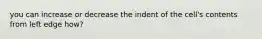 you can increase or decrease the indent of the cell's contents from left edge how?