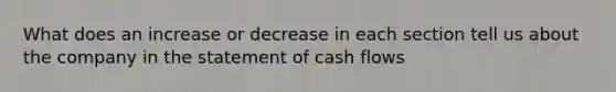 What does an increase or decrease in each section tell us about the company in the statement of cash flows