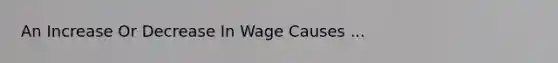 An Increase Or Decrease In Wage Causes ...