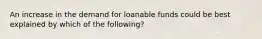 An increase in the demand for loanable funds could be best explained by which of the following?