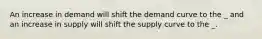 An increase in demand will shift the demand curve to the _ and an increase in supply will shift the supply curve to the _.