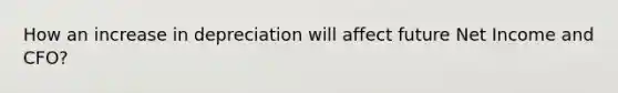 How an increase in depreciation will affect future Net Income and CFO?