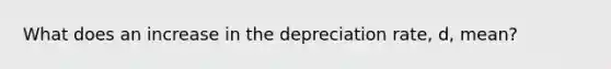 What does an increase in the depreciation​ rate, d​, ​mean?