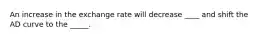 An increase in the exchange rate will decrease ____ and shift the AD curve to the _____.