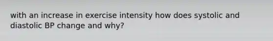 with an increase in exercise intensity how does systolic and diastolic BP change and why?