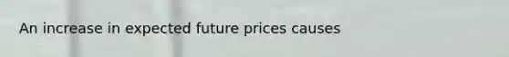 An increase in expected future prices causes