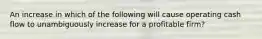 An increase in which of the following will cause operating cash flow to unambiguously increase for a profitable firm?