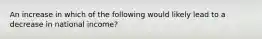 An increase in which of the following would likely lead to a decrease in national income?