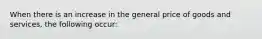 When there is an increase in the general price of goods and services, the following occur: