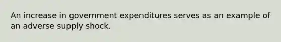 An increase in government expenditures serves as an example of an adverse supply shock.