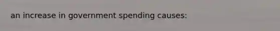 an increase in government spending causes: