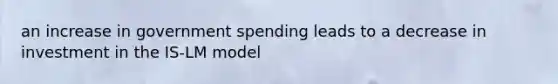 an increase in government spending leads to a decrease in investment in the IS-LM model
