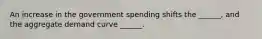 An increase in the government spending shifts the ______, and the aggregate demand curve ______.